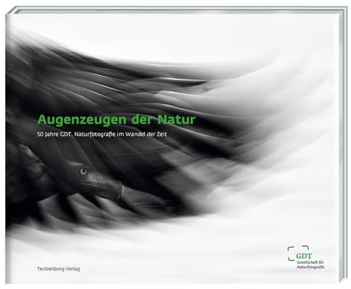 Augenzeugen der Natur: 50 Jahre GDT. Naturfotografie im Wandel der Zeit