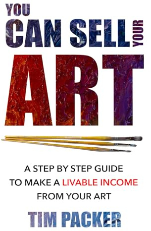 You Can Sell Your Art: A Step by Step Guide to Make a Livable Income From Your Art