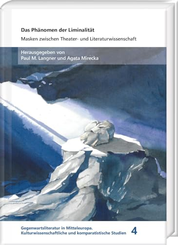 Das Phänomen der Liminalität: Masken zwischen Theater- und Literaturwissenschaft (Gegenwartsliteratur in Mitteleuropa: Kulturwissenschaftliche und komparatistische Studien)