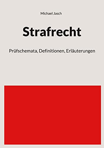 Strafrecht: Prüfschemata, Definitionen, Erläuterungen