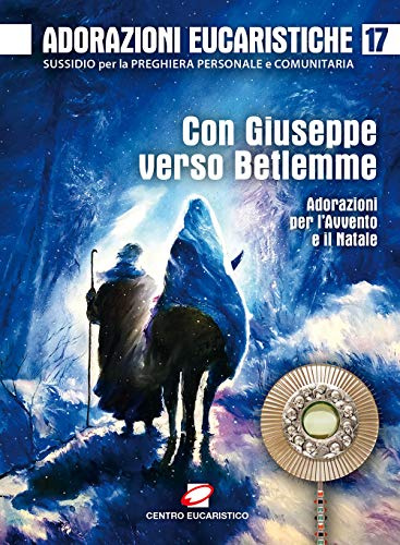 Adorazioni eucaristiche. Con Giuseppe verso Betlemme. Adorazioni per l’Avvento e il Natale (Vol. 17)