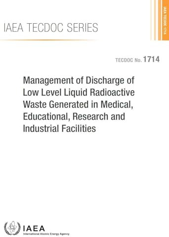 Management of Discharge of Low Level Liquid Radioactive Waste Generated in Medical, Educational, Research and Industrial Facilities: IAEA Tecdoc Serie (IAEA TECDOC Series, Band 1714)