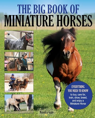Big Book of Miniature Horses: Everything You Need to Know to Buy, Care for, Train, Show, Breed, and Enjoy a Miniature Horse