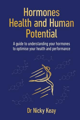 Hormones, Health and Human Potential: A Guide to Understanding Your Hormones to Optimise Your Health & Performance