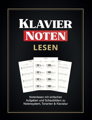 Klavier Noten Übungen für Anfänger: Jetzt Notenlesen lernen mit einfachen Aufgaben und Schaubildern zu Notensystem, Tonarten & Klaviatur: Learn How to ... (Klaviermusik: Tonleitern, Akkorde und mehr)