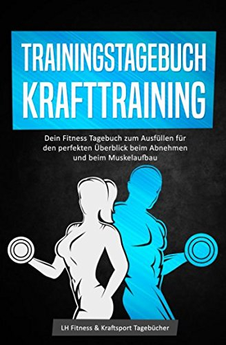 Trainingstagebuch Krafttraining - Dein Fitness Tagebuch zum Ausfüllen für den perfekten Überblick beim Abnehmen und beim Muskelaufbau
