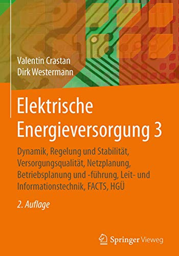 Elektrische Energieversorgung 3: Dynamik, Regelung und Stabilität, Versorgungsqualität, Netzplanung, Betriebsplanung und -führung, Leit- und Informationstechnik, FACTS, HGÜ