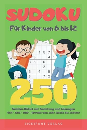 Sudoku – Für Kinder von 6 bis 12: 250 Sudoku-Rätsel mit Anleitung und Lösungen – 4x4, 6x6, 9x9 – jeweils von sehr leicht bis schwer