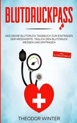 Blutdruckpass: Das große Blutdruck Tagebuch zum Eintragen der Messwerte - Täglich den Blutdruck messen und eintragen - inkl. Blutdrucktabelle