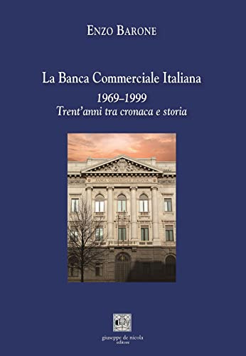 La Banca Commerciale Italiana 1969–1999. Trent’anni tra cronaca e storia