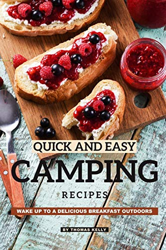 Quick and Easy Camping Recipes: Wake Up to A Delicious Breakfast Outdoors
