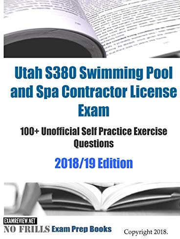 Utah S380 Swimming Pool and Spa Contractor License Exam 100+ Unofficial Self Practice Exercise Questions 2018/19 Edition