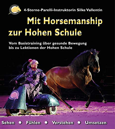 Mit Horsemanship zur Hohen Schule: Vom Basistraining über gesunde Bewegung bis zu Lektionen der Hohen Schule