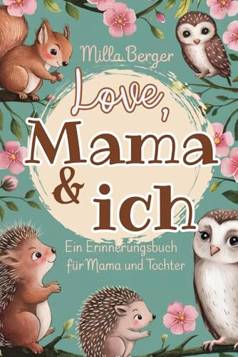 Love, Mama & ich: Ein Erinnerungsbuch für Mama und Tochter- zum Hin- und Herschreiben.