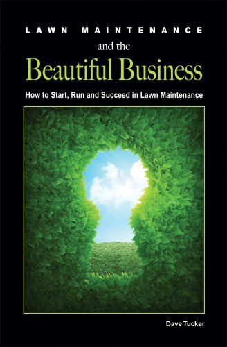 Lawn Maintenance and the Beautiful Business: How to Start, Run and Succeed in Lawn Maintenance