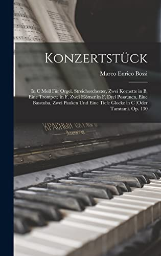 Konzertstück: In C Moll Für Orgel, Streichorchester, Zwei Kornette in B, Eine Trompete in F, Zwei Hörner in F, Drei Posaunen, Eine Basstuba, Zwei ... Eine Tiefe Glocke in C (Oder Tamtam). Op. 130