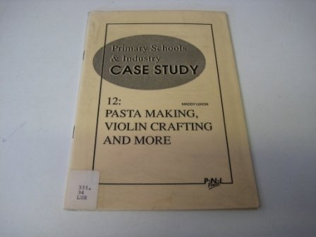 Primary Schools and Industry Case Study: Pasta Making, Violin Crafting and More Bk. 12