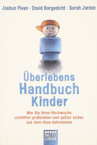 Überlebenshandbuch Kinder: Wie Sie Ihren Nachwuchs unfallfrei großziehen und später sicher aus dem Haus bekommen (Sachbuch. Bastei Lübbe Taschenbücher)