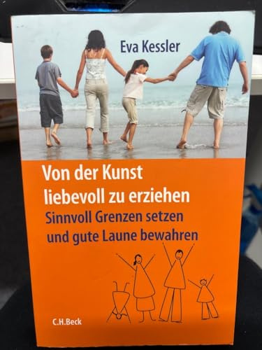 Von der Kunst, liebevoll zu erziehen: Sinnvoll Grenzen setzen und gute Laune bewahren