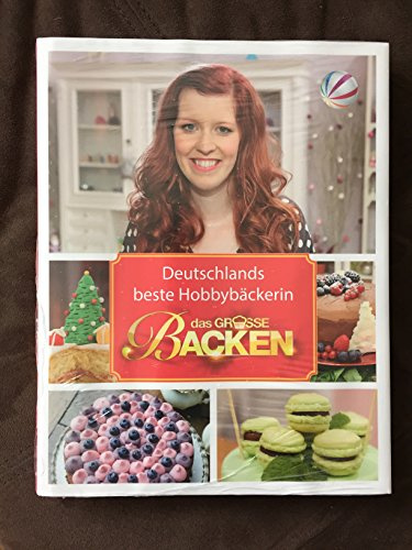 Das Große Backen: Deutschlands beste Hobbybäckerin (Das Siegerbuch 2014)