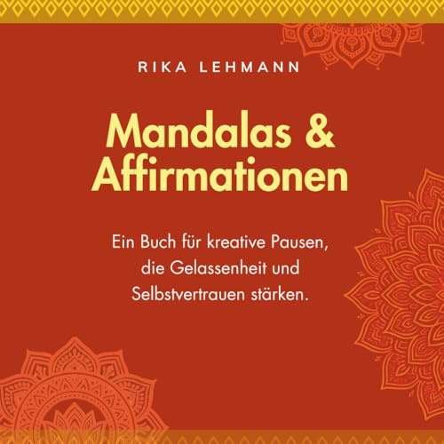 Mandalas & Affirmationen: Ein Buch für kreative Pausen, die Gelassenheit und Selbstvertrauen stärken.