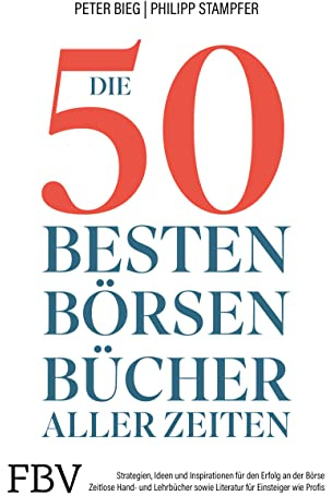 Die 50 besten Börsenbücher aller Zeiten: Strategien, Ideen und Inspirationen für den Erfolg an der Börse. Zeitlose Hand- und Lehrbücher sowie Literatur für Einsteiger und Profis