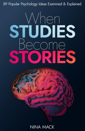 When Studies Become Stories: 89 Popular Psychology Ideas Examined and Explained