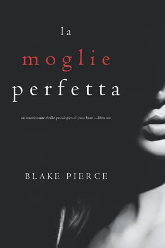 La moglie perfetta (Un emozionante thriller psicologico di Jessie Hunt —Libro Uno)