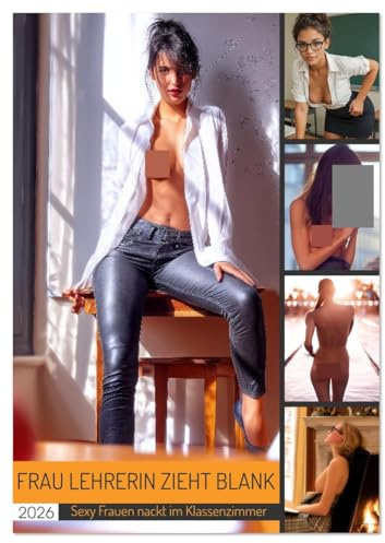 Frau Lehrerin zieht blank - sexy Frauen nackt im Klassenzimmer (Wandkalender 2026 DIN A4 hoch), CALVENDO Monatskalender: Erotischer Frauenkalender: ... das Klassenzimmer. (CALVENDO Erotik)