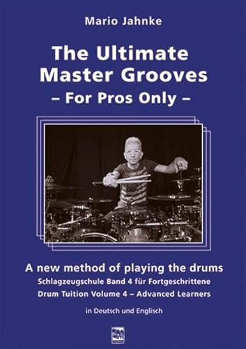 The Ultimate Master Grooves For Pros Only: A new method of playing the drums. Schlagzeugschule Band 4 für Fortgeschrittene. Drum Tuition Volume 4 – Advanced Learners. In Deutsch und Englisch