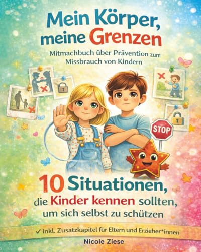 Mein Körper, meine Grenzen - Mitmachbuch über Prävention zum Missbrauch von Kindern: 10 Situationen, die Kinder kennen sollten, um sich selbst zu ... Zusatzkapitel für Eltern und Erzieher*innen