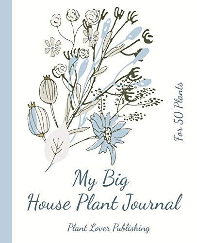 My Big House Plant Journal - For 50 Plants: Keep Track on the Water, Fertilizer & Light Preferences of Your Green Friends