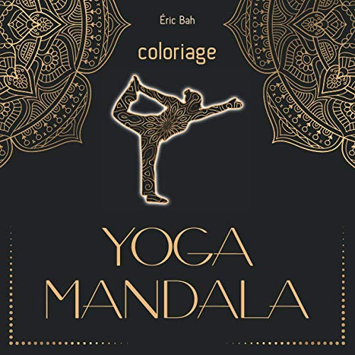 Yoga Mandala: Livre de Coloriage Anti-Stress pour Adultes avec Citations Inspirantes pour la Relaxation, la Méditation de Pleine-Conscience et la Paix Intérieure