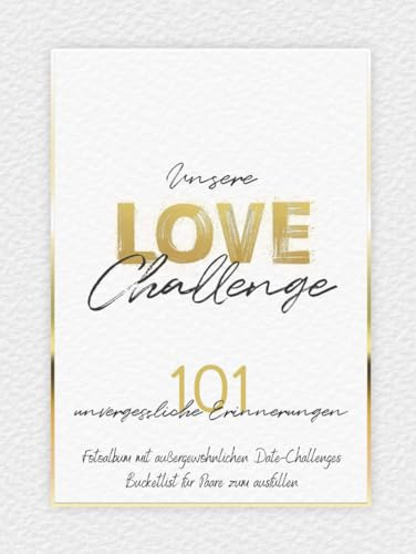 Unsere Love Challenge - 101 unvergessliche Erinnerungen: Fotoalbum mit außergewöhnlichen Date-Challenges | Bucketlist für Paare zum ausfüllen