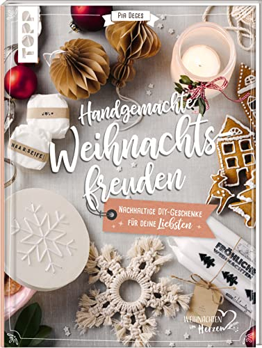 Handgemachte Weihnachtsfreuden. Nachhaltige DIY-Geschenke für deine Liebsten.: Besondere Geschenkideen, natürlich und nachhaltig; Materialmix aus Papier, Pflanzen, Kerzen, Leckereien uvm.