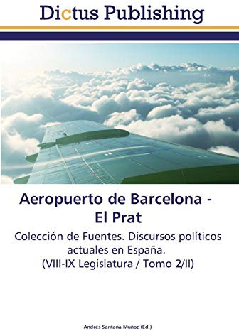 Aeropuerto de Barcelona - El Prat: Colección de Fuentes. Discursos políticos actuales en España. (VIII-IX Legislatura / Tomo 2/II)