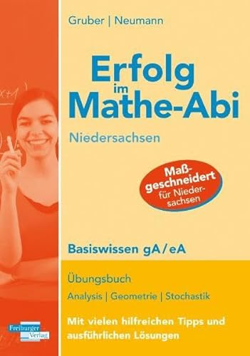 Erfolg im Mathe-Abi Niedersachsen Basiswissen gA/ eA: Übungsbuch: Analysis, Geometrie, Stochastik Mit vielen hilfreichen Tipps und ausführlichen Lösungen