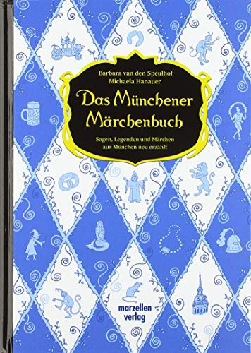 Das Münchener Märchenbuch: Sagen, Legenden und Märchen aus München neu erzählt