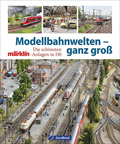 Modellbahnwelten - ganz groß. Die schönsten Märklin-Anlagen in H0. Der große Modelleisenbahn Bildband für die Anlagenplanung. Inkl. Modellbahn-Tipps. Für echte Modellbau-Fans.