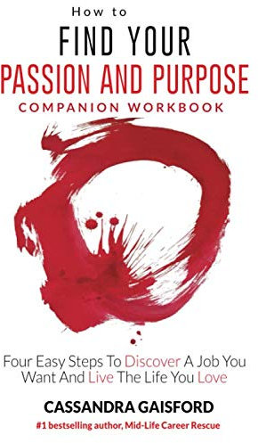 How to Find Your Passion and Purpose Companion Workbook: Four Easy Steps to Discover A Job You Want and Live the Life You Love