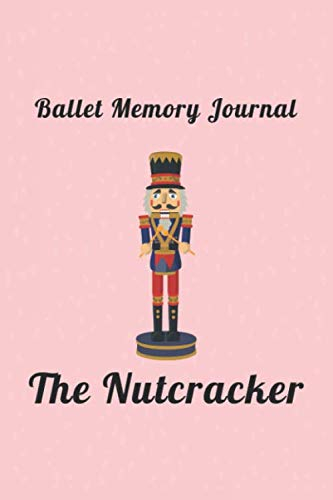 The Nutcracker Ballet Memory Journal: Ballet Notebook / Journal, Dance Notebook, Dance Gift, 100 Pages, Soft Cover, Matte Finish, (6 x 9)