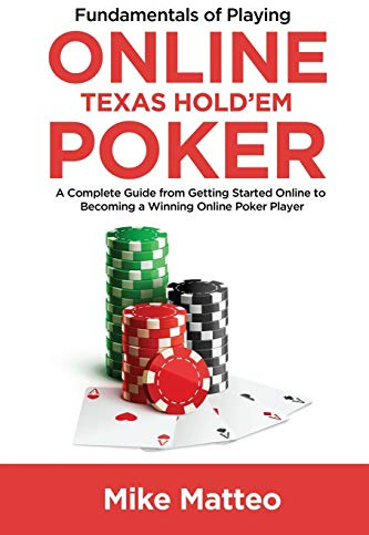 Fundamentals of Playing Online Texas Hold'em Poker: A Complete Guide from Getting Started Online to Becoming a Winning Online Poker Player