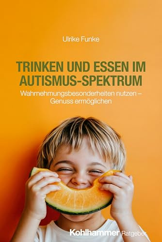 Trinken und Essen im Autismus-Spektrum: Wahrnehmungsbesonderheiten nutzen - Genuss ermöglichen