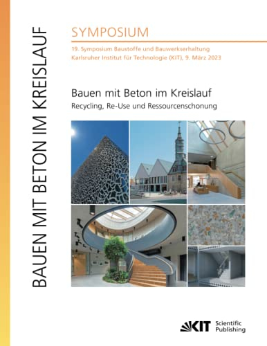 Bauen mit Beton im Kreislauf - Recycling, Re-Use und Ressourcenschonung : 19. Symposium Baustoffe und Bauwerkserhaltung, Karlsruher Institut für Technologie (KIT), 9. März 2023