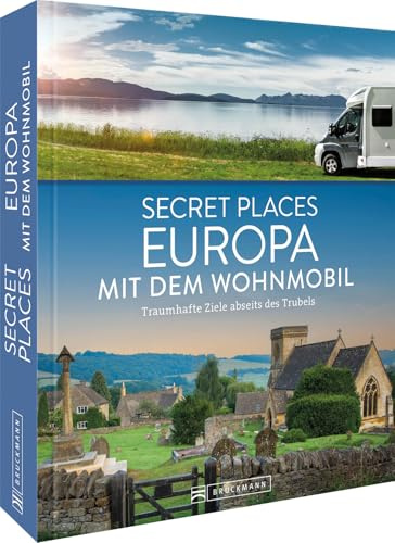 Wohnmobilführer – Secret Places Europa mit dem Wohnmobil: Mehr als 70 traumhafte Ziele abseits des Trubels.