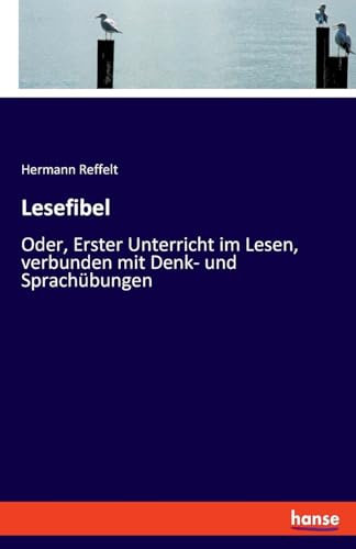 Lesefibel: Oder, Erster Unterricht im Lesen, verbunden mit Denk- und Sprachübungen