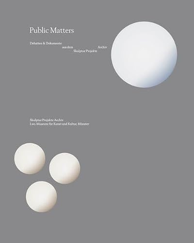 Public Matters. Debatten & Dokumente aus dem Skulptur Projekte Archiv: Ausst. Kat. LWL-Museum für Kunst und Kultur, Münster, 2019/20