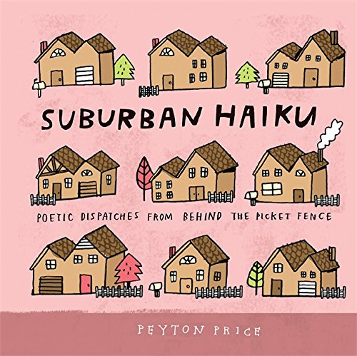 Suburban Haiku: Poetic Dispatches from Behind the Picket Fence