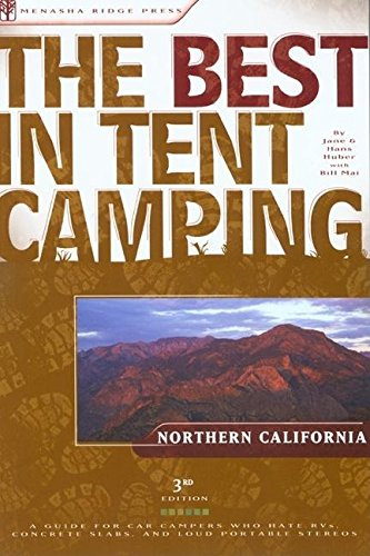 The Best in Tent Camping: Northern California: A Guide for Car Campers Who Hate RVs, Concrete Slabs, and Loud Portable Stereos