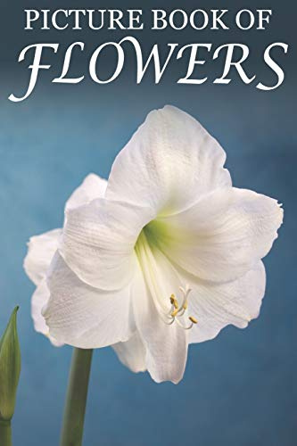Picture Book of Flowers: For Seniors with Dementia, Memory Loss, and Confusion (Large Print Text): 2 (Picture Books of Nature for People with Dimentia)